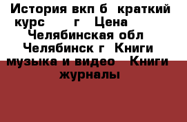 История вкп(б) краткий курс 1952 г › Цена ­ 300 - Челябинская обл., Челябинск г. Книги, музыка и видео » Книги, журналы   . Челябинская обл.